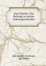 Karl Stieler: Ein Beitrag zu seiner Lebensgeschichte - Karl August von Heigel