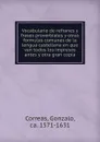 Vocabulario de refranes y frases proverbiales y otras formulas comunes de la lengua castellana en que van todos los impresos antes y otra gran copia - Gonzalo Correas