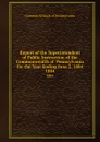 Report of the Superintendent of Public Instruction of the Commonwealth of  Pennsylvania  for the Year Ending June 2, 1884. 1884 - Common Schools of Pennsylvania