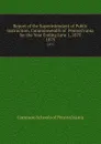 Report of the Superintendent of Public Instruction, Commonwealth of  Pennsylvania  for the Year Ending June 1, 1875. 1875 - Common Schools of Pennsylvania