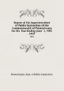 Report of the Superintendent of Public Instruction of the Commonwealth of Pennsylvania for the Year Ending June  1, 1903. 1903 - Pennsylvania Dept of Public Instruction