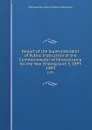 Report of the Superintendent of Public Instruction of the Commonwealth of Pennsylvania for the Year Ending June 5, 1893. 1893 - Pennsylvania Dept of Public Instruction