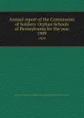 Annual report of the Commission of Soldiers. Orphan Schools of Pennsylvania for the year. 1909 - 