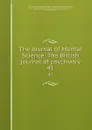 The Journal of Mental Science: The British journal of psychiatry. 41 - London