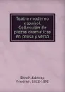 Teatro moderno espanol. Colleccion de piezas dramaticas en prosa y verso - Friedrich Booch-Árkossy