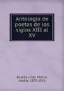 Antologia de poetas de los siglos XIII al XV - Adolfo Bonilla y San Martín