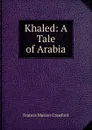 Khaled: A Tale of Arabia - F. Marion Crawford