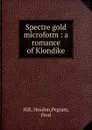 Spectre gold microform : a romance of Klondike - Headon Hill