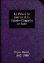 Le Palais de justice et la Sainte-Chapelle de Paris - Henri Stein