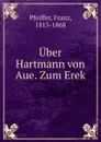 Uber Hartmann von Aue. Zum Erek - Franz Pfeiffer