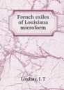 French exiles of Louisiana microform - J.T. Lindsay