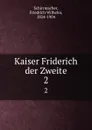 Kaiser Friderich der Zweite. 2 - Friedrich Wilhelm Schirrmacher