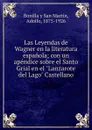 Las Leyendas de Wagner en la literatura espanola; con un apendice sobre el Santo Grial en el 