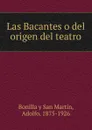 Las Bacantes o del origen del teatro - Adolfo Bonilla y San Martín