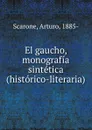 El gaucho, monografia sintetica (historico-literaria) - Arturo Scarone