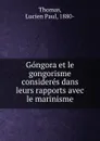 Gongora et le gongorisme consideres dans leurs rapports avec le marinisme - Lucien Paul Thomas