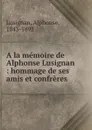 A la memoire de Alphonse Lusignan : hommage de ses amis et confreres - Alphonse Lusignan