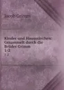 Kinder und Hausmarchen: Gesammelt durch die Bruder Grimm. 1-2 - Jacob Grimm