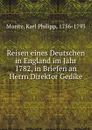 Reisen eines Deutschen in England im Jahr 1782, in Briefen an Herrn Direktor Gedike - Karl Philipp Moritz