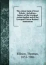 The cotton trade of Great Britain : including a history of the Liverpool cotton market and of the Liverpool Cotton Brokers. Association - Thomas Ellison