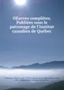 OEuvres completes. Publiees sous le patronage de l.Institut canadien de Quebec - Octave Crémazie