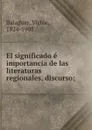 El significado e importancia de las literaturas regionales, discurso; - Victor Balaguer