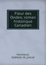 Fleur des Ondes; roman historique Canadien - Gaétane de Montreuil