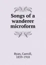 Songs of a wanderer microform - Carroll Ryan