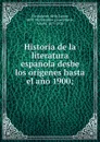 Historia de la literatura espanola desbe los origenes hasta el ano 1900; - James Fitzmaurice-Kelly