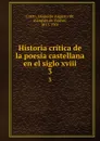 Historia critica de la poesia castellana en el siglo xviii. 3 - Leopoldo Augusto de Cueto