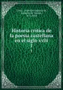 Historia critica de la poesia castellana en el siglo xviii. 1 - Leopoldo Augusto de Cueto