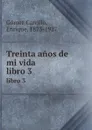 Treinta anos de mi vida. libro 3 - Enrique Gómez Carrillo