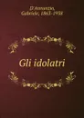 Gli idolatri - Gabriele d'Annunzio