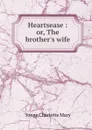 Heartsease : or, The brother.s wife - Charlotte Mary Yonge