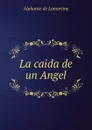 La caida de un Angel - Lamartine Alphonse de