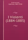 I Violenti (1884-1885) - Gabriele d'Annunzio