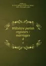 Wiltshire parish registers : marriages. 4 - William Phillimore Watts Phillimore