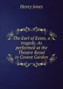 The Earl of Essex, a tragedy. As performed at the Theatre Royal in Covent Garden - Jones Henry