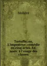 Tartuffe; ou, L.imposteur; comedie en cinq actes. Ed. nouv. a l.usage des classes - Molière