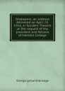 Shakspere; an address delivered on April 23, 1916, in Sanders Theatre at the request of the president and fellows of Harvard College - Kittredge George Lyman