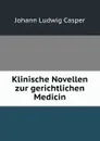 Klinische Novellen zur gerichtlichen Medicin - Johann Ludwig Casper