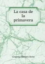 La casa de la primavera - Gregorio Martínez Sierra