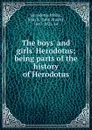 The boys. and girls. Herodotus; being parts of the history of Herodotus - Herodotus,White, John S. (John Stuart), 1847-1922, ed