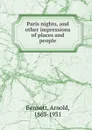 Paris nights, and other impressions of places and people - E. A. Bennett