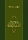 La eterna cuestion: Esbozo dramatico en tres actos y en prosa - Enrique Gaspar