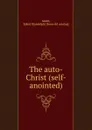 The auto-Christ (self-anointed) - John Randolph Smith