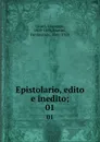 Epistolario, edito e inedito;. 01 - Giuseppe Giusti