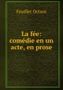 La fee: comedie en un acte, en prose - Feuillet Octave