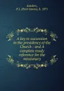 A key to succession in the presidency of the Church : and A complete ready reference for the missionary - Peter James Sanders