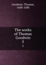 The works of Thomas Goodwin. 5 - Thomas Goodwin